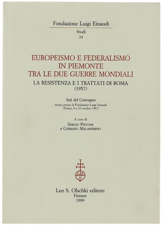 Europeismo e federalismo in Piemonte tra le due guerre mondiali. La Resistenza e i trattati di Roma (1957). Atti del Convegno (Torino, 9-10 ottobre 1997) - Sergio Pistone - copertina