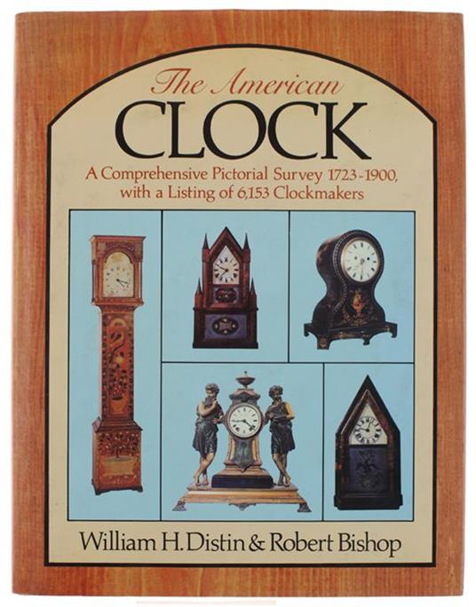 The American Clock. A Comprehensive Pictorial Survey 1723-1900. With A Listing Of 6153 Clockmakers - copertina