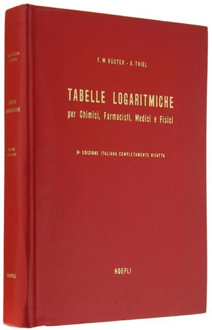 Tabelle Logaritmiche Per Chimici, Farmacisti, Medici E Fisici. 8A Edizione Italiana Completamente Rifatta Sulla 93A Edizione Originale Tedesca Rielaborata Da K.Fischbeck - F.W. Küster - copertina