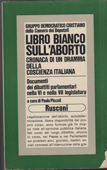 Libro bianco sull'aborto Cronaca di un dramma della coscienza italiana Documenti dei dibattiti parlamentari nella VI e VII legislatura A cura di Paolo Piccoli (stampa 1977) - copertina