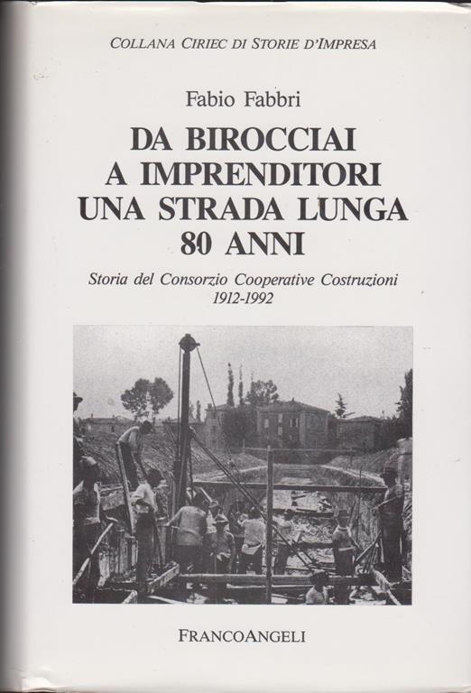 Da birocciai a imprenditori Una strada lunga 80 anni Storia del Consorzio Cooperative Costruzioni 1912-1992 (stampa 1994) - Fabio Fabbri - copertina