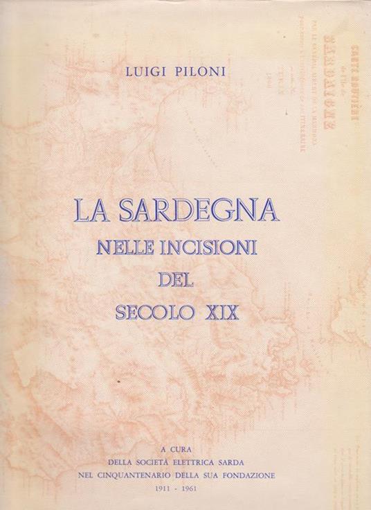 La Sardegna nelle incisioni del secolo XIX A cura della Società Elettrica Sarda nel Cinquantenario della sua Fondazione 1911 - 1961 - Luigi Piloni - copertina