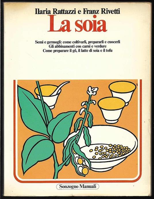 La soia Semi e germogli: come coltivarli, prepararli e cuocerli Gli abbinamenti con carni e verdure Come preparare il go, il latte di soia e il tofu - Ilaria Rattazzi,Franz Rivetti - copertina