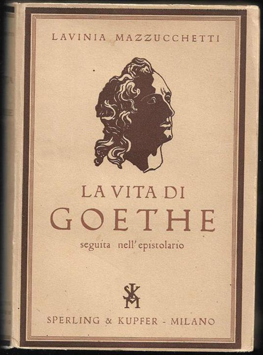 La vita di Goethe seguita nell'Epistolario - Lavinia Mazzucchetti - copertina