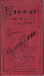 Vademecum dell'Artista d'ornamenti ad uso Ingegneri, architetti, pittori, scultori, incisori, ecc. del Prof. Augusto Garneri 835 Motivi per le arti decorative in colore, stoffe, metalli, legno, ecc