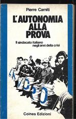 L' autonomia alla prova Il sindacato italiano negli anni della crisi A cura di Pierpaolo Benedetti e Pier Giuseppe Sozzi (stampa 1977)