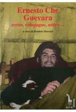 Ernesto Che Guevara Uomo, compagno amico..