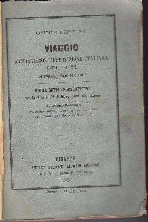 Viaggio attraverso l'Esposizione italiana del 1861 di Yorick figlio di Yorick Guida critico-descrittiva con la Pianta del Palazzo della esposizione Edizione seconda con molte e importantissime aggiunte e correzioni - Pietro Ferrigni - copertina