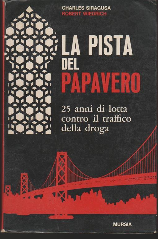 La pista del papavero 25 anni di lotta contro il traffico della droga - Charles Siragusa,Robert Wiedrich - copertina