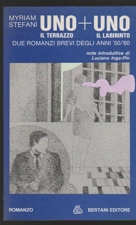 Il il terrazzo + Uno il labirinto Due romanzi brevi degli anni '50/60 Note introduttive di Luciano Inga-Pin (stampa 1984) - Myriam Stefani - copertina
