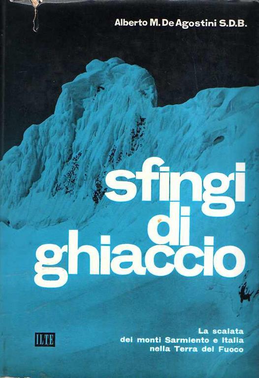Sfingi Di Ghiaccio La Scalata Dei Monti Sarmiento E Italia Nella Terra Del Fuoco - Alberto M. De Agostini - copertina