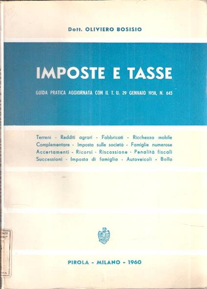 Imposte E Tasse. Guida Pratica Aggiornata Con Il T.U. 29 Gennaio 1958, N. 645 - Oliviero Bosisio - copertina
