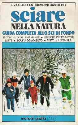 Sciare Nella Natura. Guida Completa Allo Sci Di Fondo - Livio Stuffer,Giovanni Gastaldo - copertina