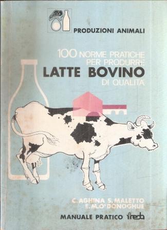 100 Norme Pratiche Per Produrre Latte Bovino Di Qualità - Cesare Aghina,Maletto - copertina