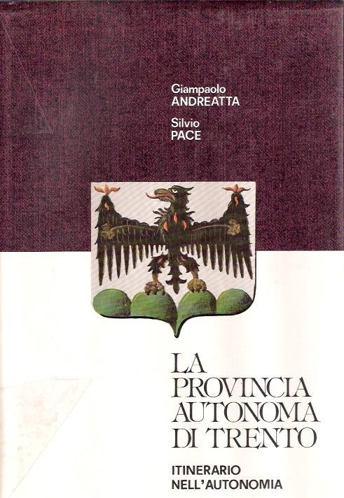 La provincia autonoma di Trento. Itinerario nell'autonomia - Giampaolo Andreatta,Silvio Pace - copertina