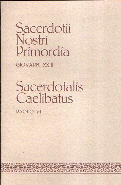 Sacerdotii Nostri Primordia. Sacerdotalis Celibatus - Giovanni XXIII,Paolo VI - copertina