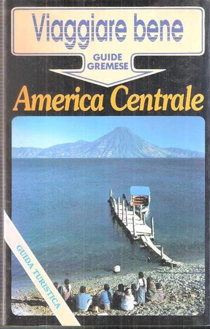 Viaggiare Bene. America Centrale - Gerhard Heck,Manfred Wobcke - copertina