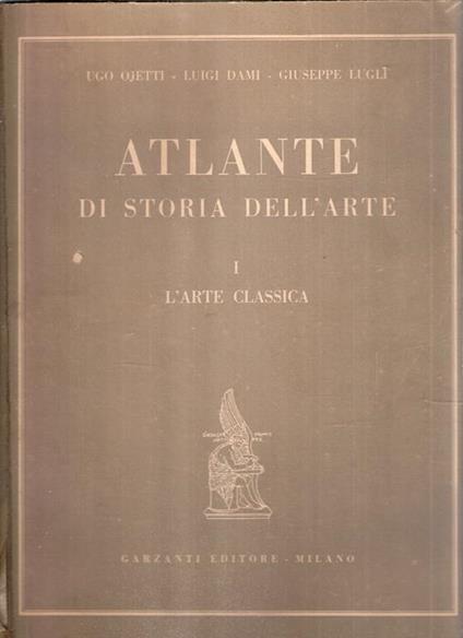 Atlante Di Storia Della Arte - Vol. I L'arte Classica - Ugo Ojetti,Luigi Dami - copertina