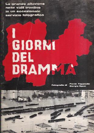 I Giorni Del Dramma. La Grande Alluvione Nelle Valli Trentine In Un Eccezionale Servizio Fotografico - Flavio Faganello - copertina