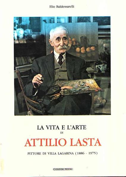 La Vita E L'arte Di Attilio Lasta Pittore Di Villa Lagarina (1886-1975) - Elio Baldessarelli - copertina