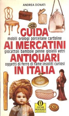 Guida Ai Mercatini Antiquari In Italia - Andrea Donati - copertina