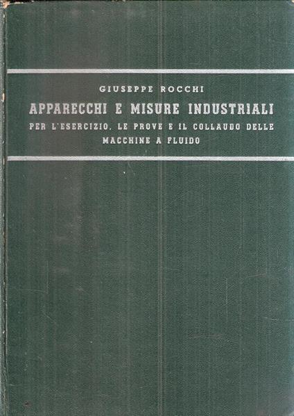 Apparecchi E Misure Industriali Per L'esercizio, Le Prove E Il Collaudo Delle Macchine A Fluido - Giuseppe Rocchi - copertina