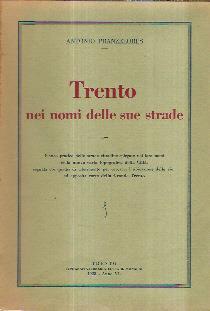 Trento Nei Nomi Delle Sue Strade. Elenco Pratico Delle Strade Cittadine Spiegate Nei Loro Nomi Coll - Antonio Pranzelores - copertina
