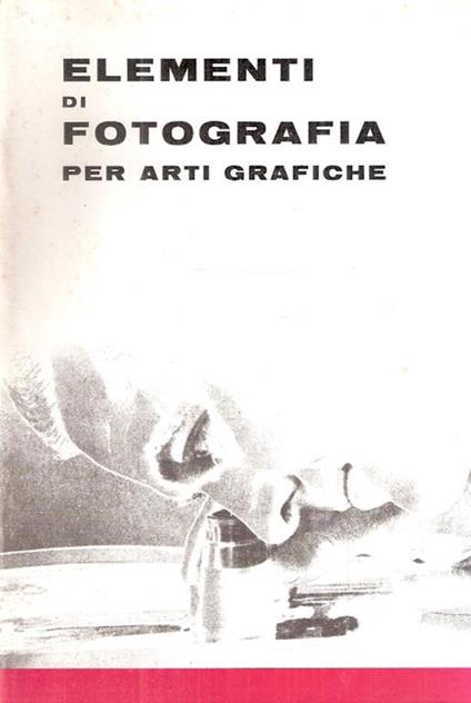 Elementi Di Fotografia Per Arti Grafiche - copertina