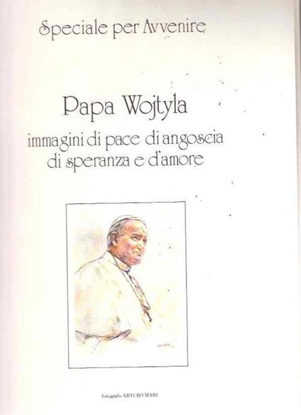 Papa Wojityla Immagini Di Pace E Di Angoscia Di Speranza E D'amore - Arturo Mari - copertina