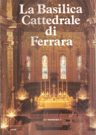 La Basilica Cattedrale Di Ferrara - Gianni Capatti - copertina