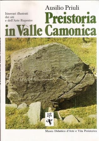 Preistoria In Valle Camonica Itinerari Illustrati Dei Siti E Dell'alpe Rupestre - Ausilio Prioli - copertina