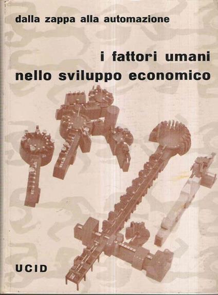 I Fattori Umani Nello Sviluppo Economico - Dalla Zappa Alla Automazione - copertina