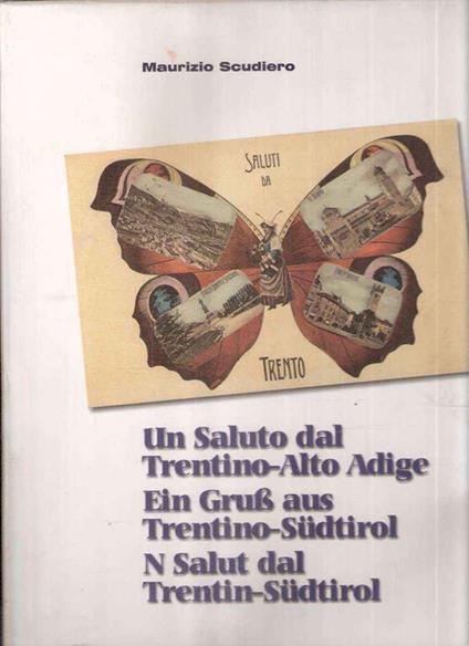 Un Saluto Dal Trentino- Alto Adige Ein Gruss Aud Trentin-Sudtirol N Salut Dal Trentin-Sudtirol - Maurizio Scudiero - copertina