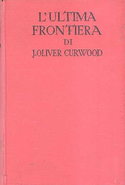 L' Ultima Frontiera - James Oliver Curwood - copertina