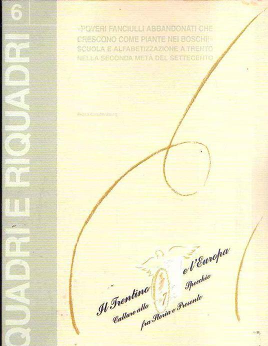 Quadri E Riquadri N. 6 - "Poveri Fanciulli Abbandonati Che Crescono Come Piante Nei Boschi" Scuola E Alfabetizzazione A Trento Nella Seconda Metà Del Settecento - copertina