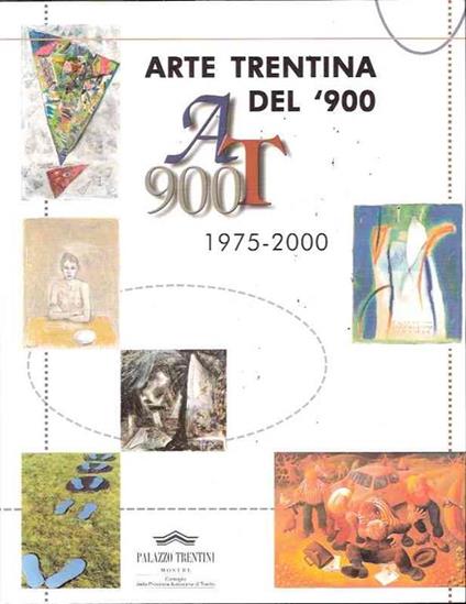 Arte Trentina Del '900 - At 900 1975-2000 - Maurizio Scudiero - copertina