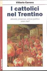 I I cattolici nel Trentino. Identità, presenza, azione politica 1890-1987