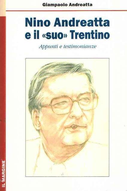 Nino Andreatta e il «suo» Trentino. Appunti e testimonianze - Giampaolo Andreatta - copertina
