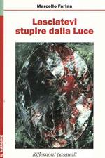 Lasciatevi stupire dalla luce. Riflessioni pasquali
