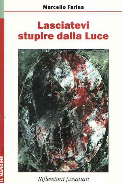 Lasciatevi stupire dalla luce. Riflessioni pasquali - Marcello Farina - copertina