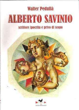 Alberto Savinio Scrittore Ipocrita E Privo Di Scopo - Walter Pedullà - copertina
