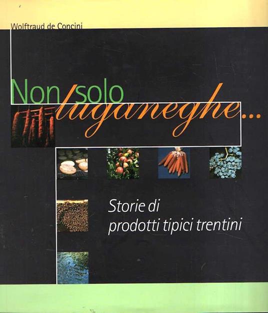Non Solo Luganeghe - Storia Di Prodotti Tipici Trentini - Wolftraud De Concini - copertina