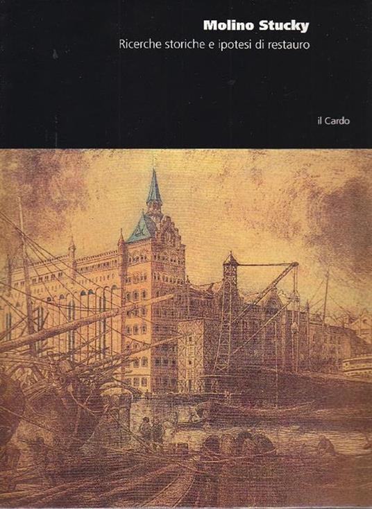 Molino Stucky. Ricerche storiche e ipotesi di restauro - copertina
