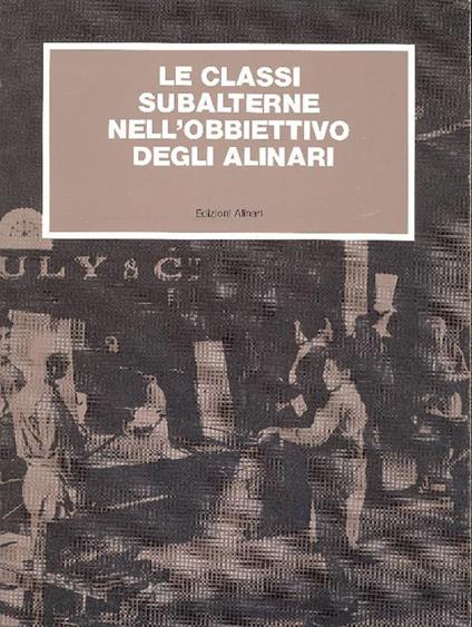 Le classi subalterne nell'obbiettivo degli Alinari - copertina