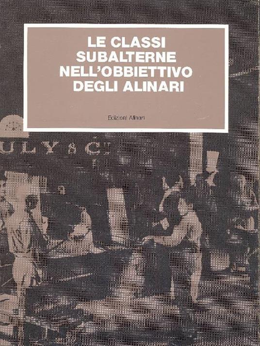 Le classi subalterne nell'obbiettivo degli Alinari - copertina