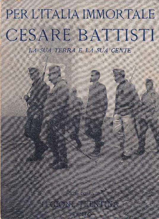 Per l'Italia immortale. Cesare Battisti. La sua terra e la sua gente - copertina