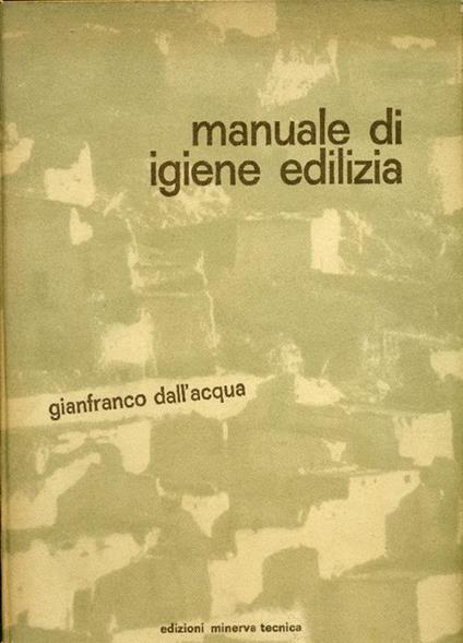 Manuale di igiene edilizia. Guida teorico-pratica per Architetti, Ingegneri e Medici Igienisti - Dall'Acqua Gianfranco - copertina