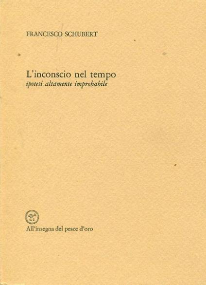 L' inconscio nel tempo. Ipotesi altamente improbabile - Francesco Schubert - copertina
