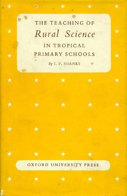 The teaching of rural science in tropical primary schools - I.P. Shanks - copertina
