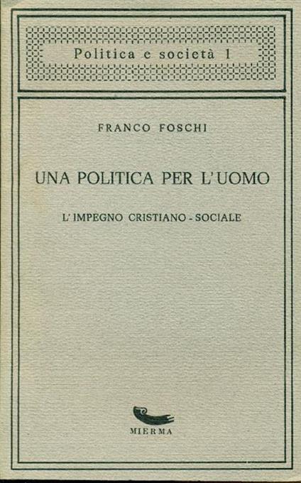 Una politica per l'uomo. L'impegno cristiano-sociale - Franco Foschi - copertina